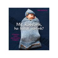 Mit kössünk, ha babát várunk - kötős könyv - knitting book Mit kössünk, ha babát várunk - kötős könyv - knitting book