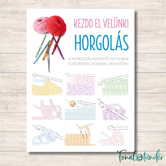 Kezdd el velünk! HORGOLÁS - horgolós könyv sok ábrával