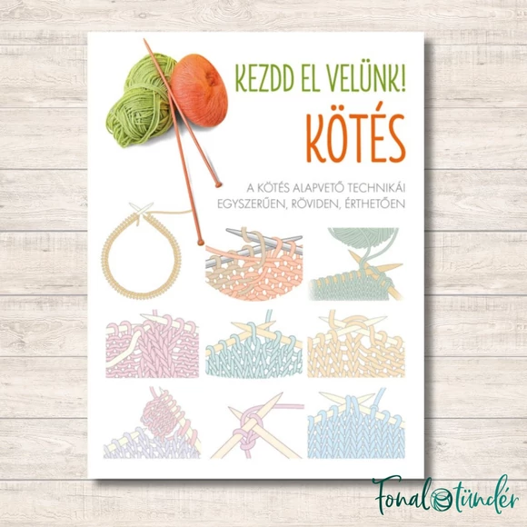 Kezdd el velünk! KÖTÉS - kötés tanító könyv sok ábrával